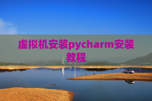 虚拟机安装pycharm安装教程